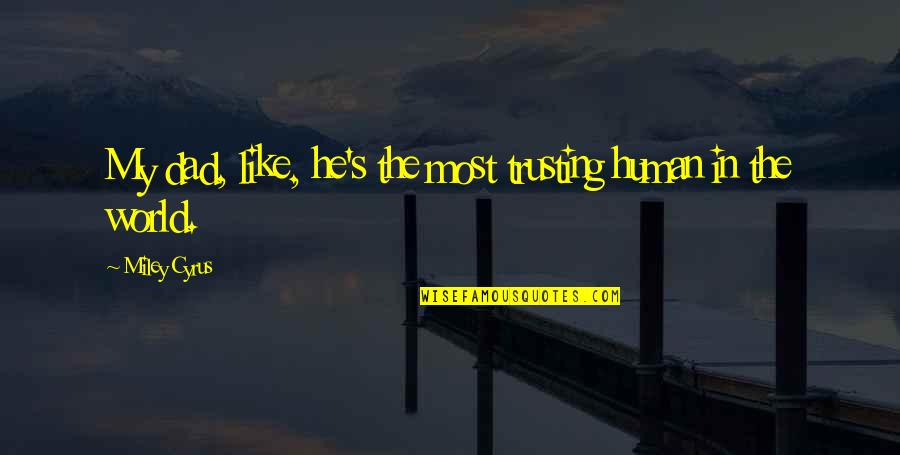 I'm Perfectly Fine Quotes By Miley Cyrus: My dad, like, he's the most trusting human I'm Perfectly Fine Quotes By Miley Cyrus: My dad, like, he's the most trusting human