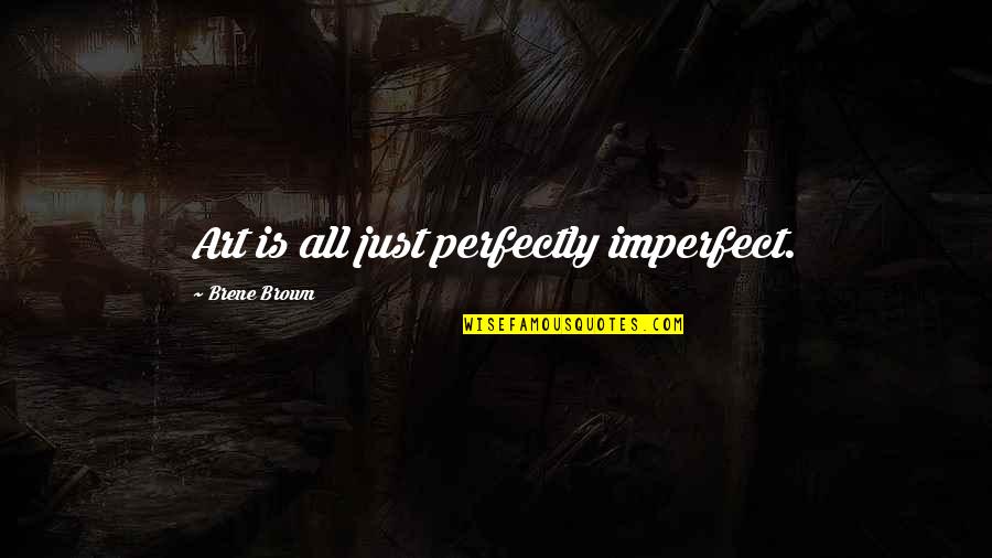 I'm Perfectly Imperfect Quotes By Brene Brown: Art is all just perfectly imperfect.