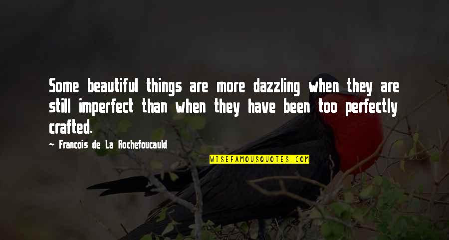 I'm Perfectly Imperfect Quotes By Francois De La Rochefoucauld: Some beautiful things are more dazzling when they