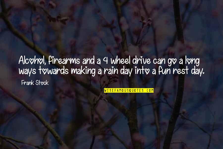 I'm Perfectly Incomplete Quotes By Frank Stock: Alcohol, firearms and a 4 wheel drive can