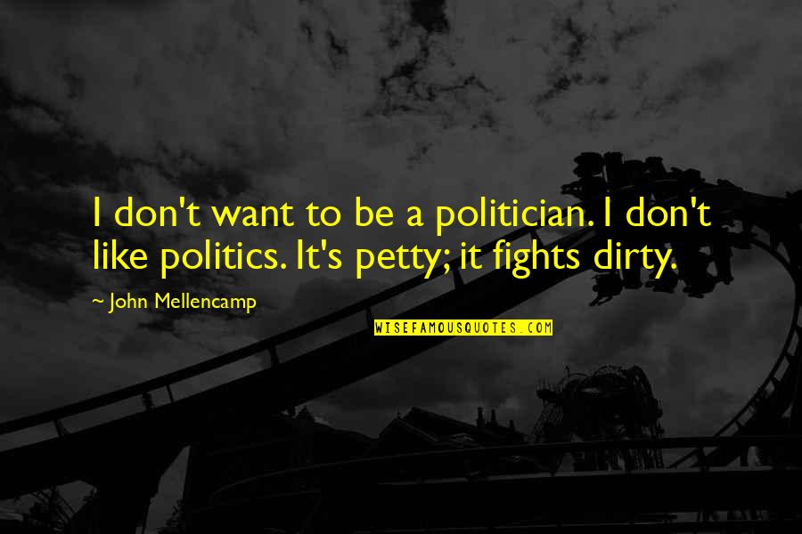 I'm Petty Quotes By John Mellencamp: I don't want to be a politician. I