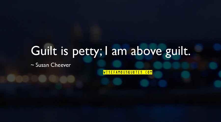 I'm Petty Quotes By Susan Cheever: Guilt is petty; I am above guilt.