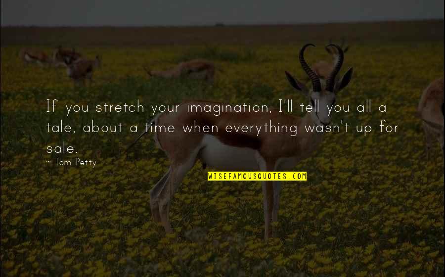 I'm Petty Quotes By Tom Petty: If you stretch your imagination, I'll tell you