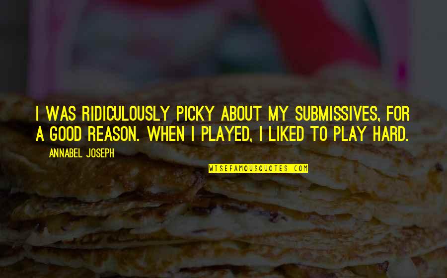 I'm Picky Quotes By Annabel Joseph: I was ridiculously picky about my submissives, for I'm Picky Quotes By Annabel Joseph: I was ridiculously picky about my submissives, for