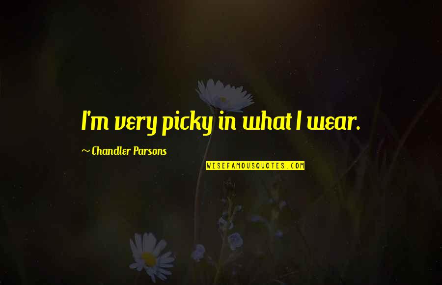 I'm Picky Quotes By Chandler Parsons: I'm very picky in what I wear.