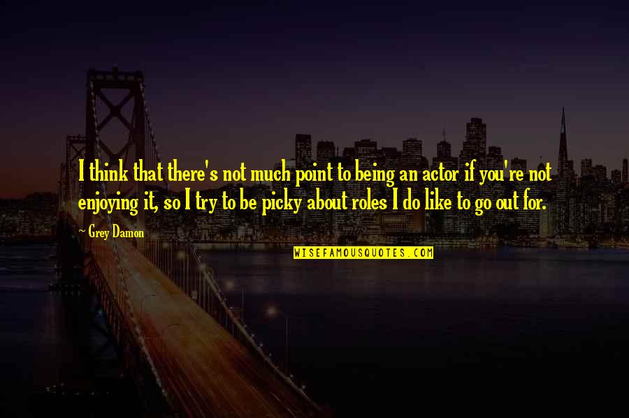 I'm Picky Quotes By Grey Damon: I think that there's not much point to