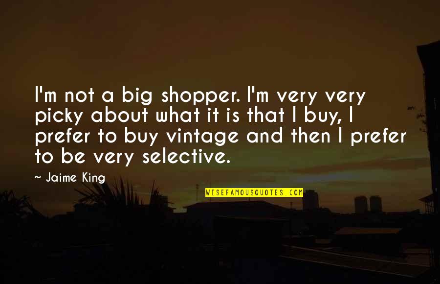 I'm Picky Quotes By Jaime King: I'm not a big shopper. I'm very very