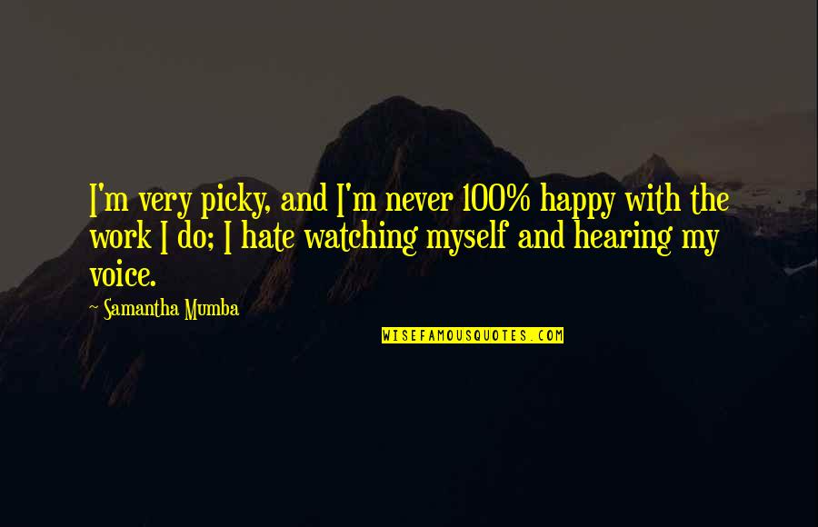 I'm Picky Quotes By Samantha Mumba: I'm very picky, and I'm never 100% happy I'm Picky Quotes By Samantha Mumba: I'm very picky, and I'm never 100% happy
