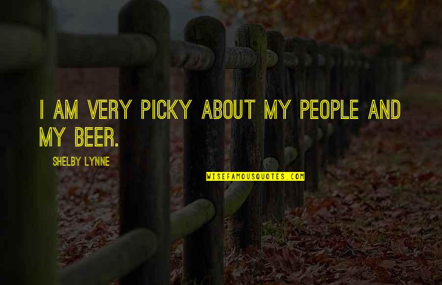 I'm Picky Quotes By Shelby Lynne: I am very picky about my people and