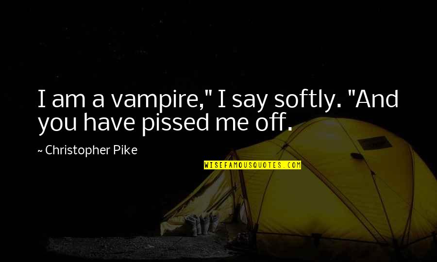 I'm Pissed Quotes By Christopher Pike: I am a vampire," I say softly. "And