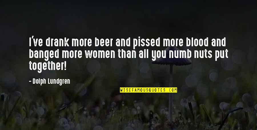 I'm Pissed Quotes By Dolph Lundgren: I've drank more beer and pissed more blood