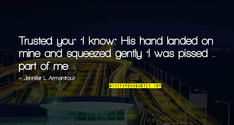 I'm Pissed Quotes By Jennifer L. Armentrout: Trusted you." "I know." His hand landed on