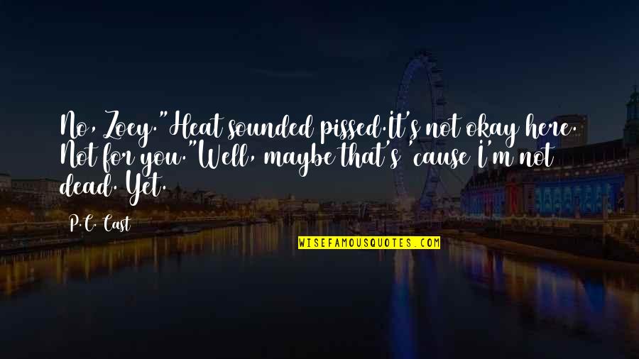 I'm Pissed Quotes By P.C. Cast: No, Zoey."Heat sounded pissed.It's not okay here. Not