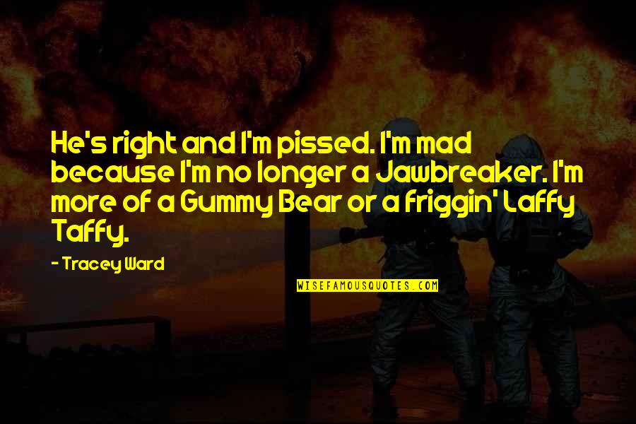 I'm Pissed Quotes By Tracey Ward: He's right and I'm pissed. I'm mad because