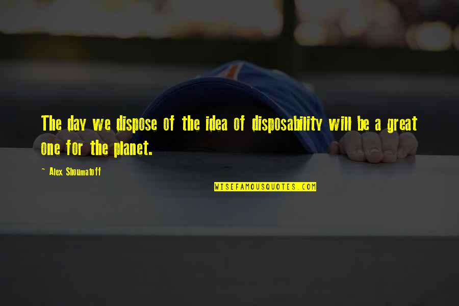 Im Planning On Dying Tonight Quotes By Alex Shoumatoff: The day we dispose of the idea of