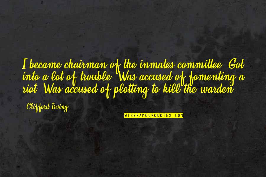 I'm Plotting Quotes By Clifford Irving: I became chairman of the inmates committee. Got