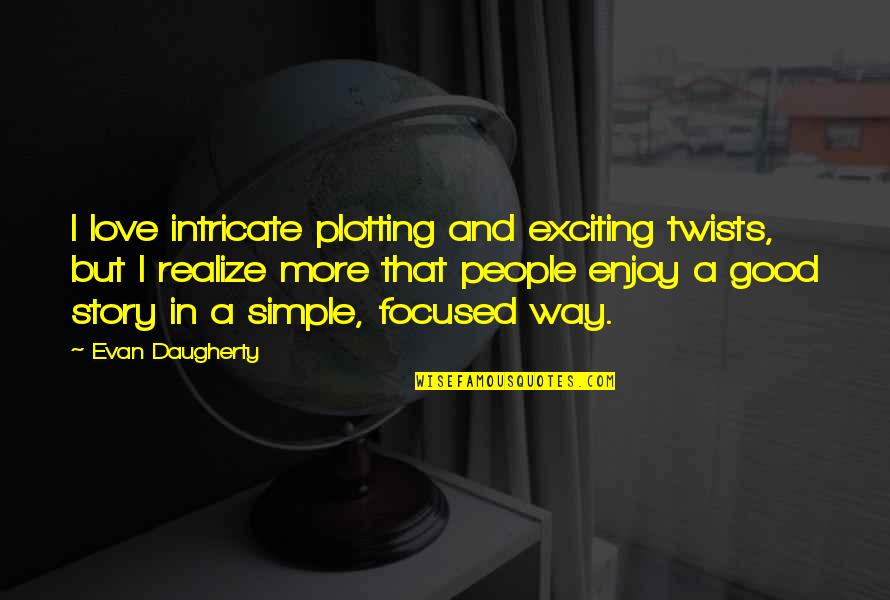 I'm Plotting Quotes By Evan Daugherty: I love intricate plotting and exciting twists, but