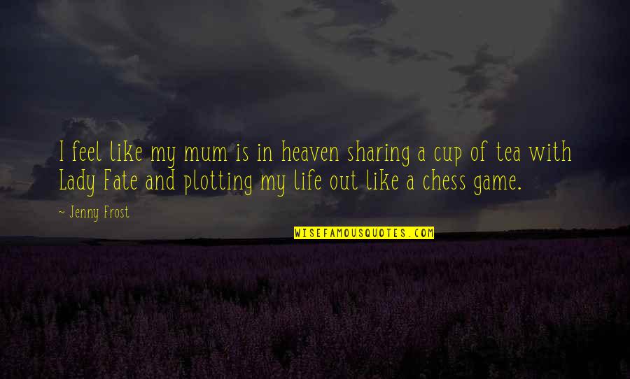 I'm Plotting Quotes By Jenny Frost: I feel like my mum is in heaven