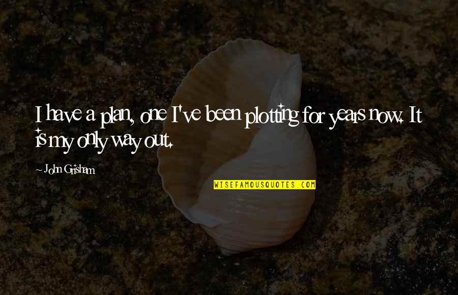 I'm Plotting Quotes By John Grisham: I have a plan, one I've been plotting