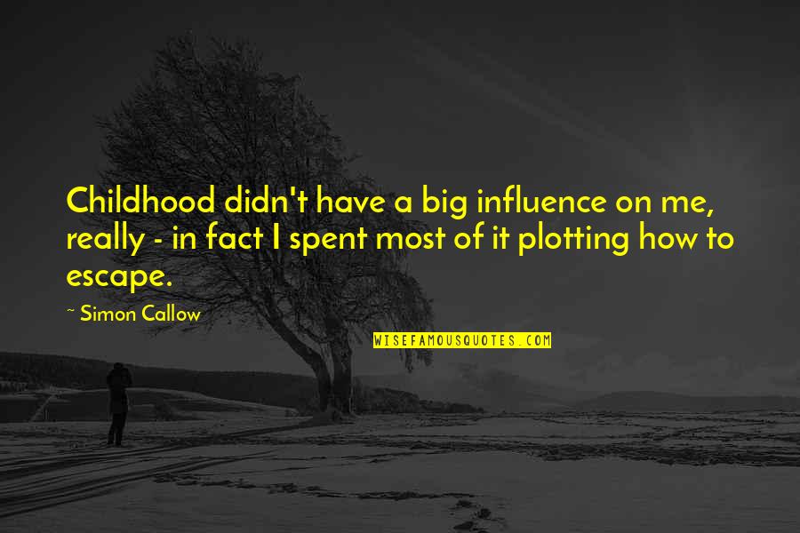 I'm Plotting Quotes By Simon Callow: Childhood didn't have a big influence on me,