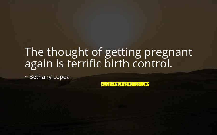 I'm Pregnant Again Quotes By Bethany Lopez: The thought of getting pregnant again is terrific I'm Pregnant Again Quotes By Bethany Lopez: The thought of getting pregnant again is terrific
