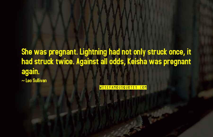 I'm Pregnant Again Quotes By Leo Sullivan: She was pregnant. Lightning had not only struck I'm Pregnant Again Quotes By Leo Sullivan: She was pregnant. Lightning had not only struck