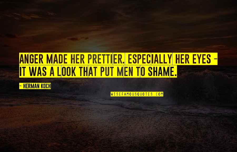 I'm Prettier Than You Quotes By Herman Koch: Anger made her prettier. Especially her eyes -