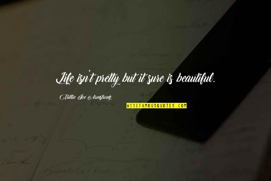 I'm Pretty But I'm Not Beautiful Quotes By Billie Joe Armstrong: Life isn't pretty but it sure is beautiful.