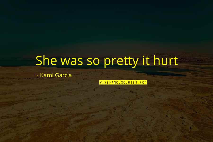 I'm Pretty But I'm Not Beautiful Quotes By Kami Garcia: She was so pretty it hurt