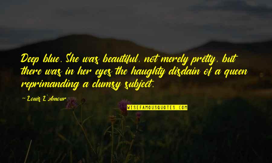 I'm Pretty But I'm Not Beautiful Quotes By Louis L'Amour: Deep blue. She was beautiful, not merely pretty,