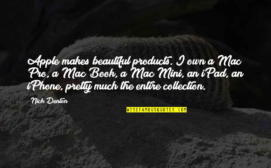 I'm Pretty But I'm Not Beautiful Quotes By Nick Denton: Apple makes beautiful products. I own a Mac