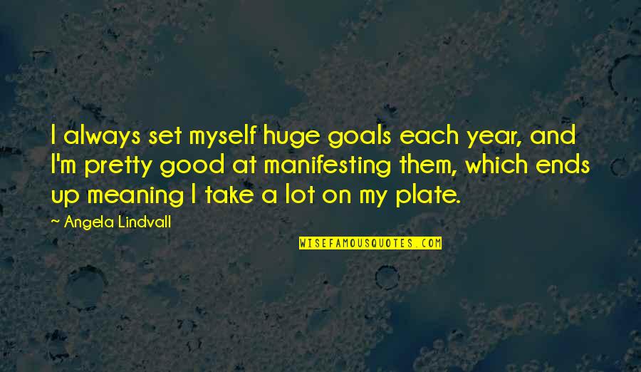 I'm Pretty Quotes By Angela Lindvall: I always set myself huge goals each year,