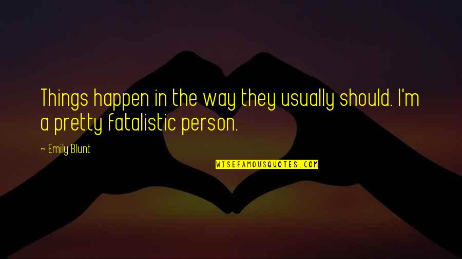 I'm Pretty Quotes By Emily Blunt: Things happen in the way they usually should.