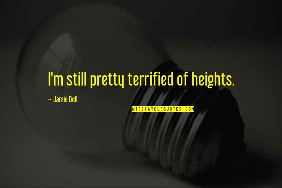 I'm Pretty Quotes By Jamie Bell: I'm still pretty terrified of heights.