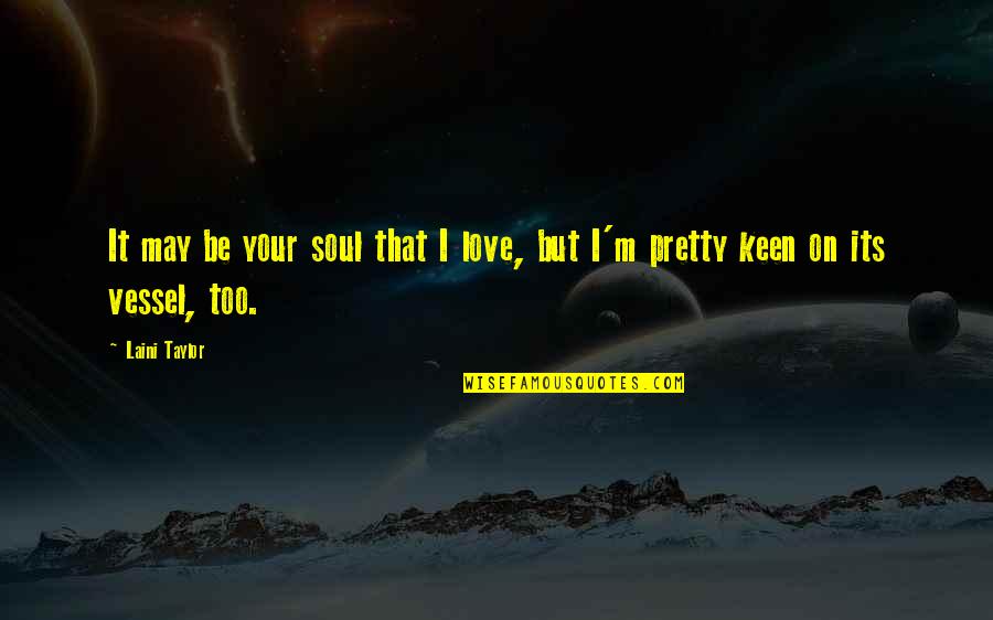 I'm Pretty Quotes By Laini Taylor: It may be your soul that I love,