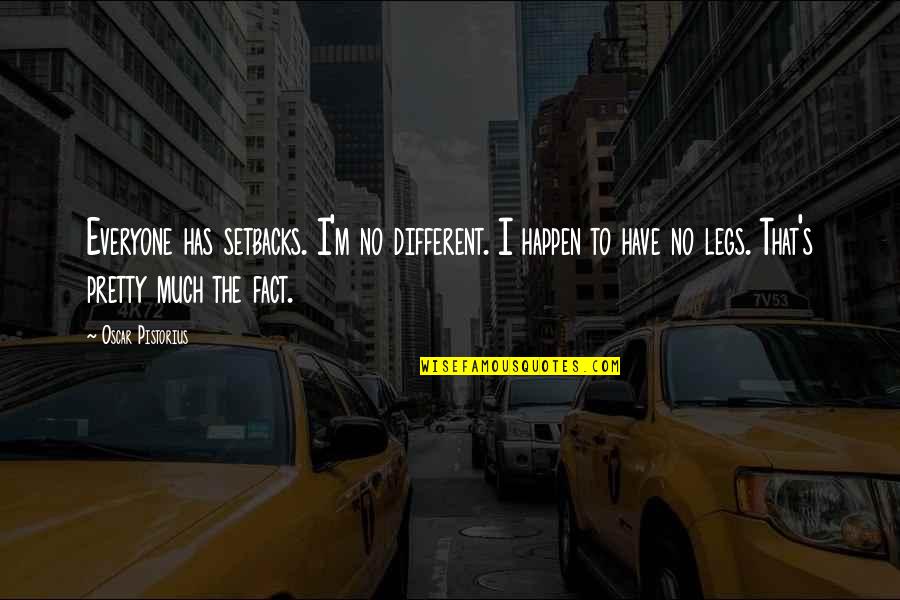 I'm Pretty Quotes By Oscar Pistorius: Everyone has setbacks. I'm no different. I happen