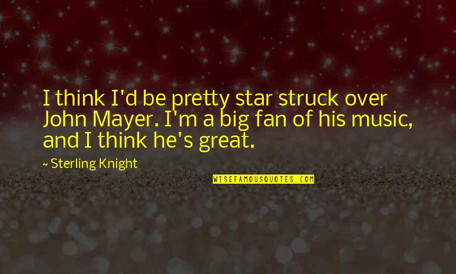I'm Pretty Quotes By Sterling Knight: I think I'd be pretty star struck over