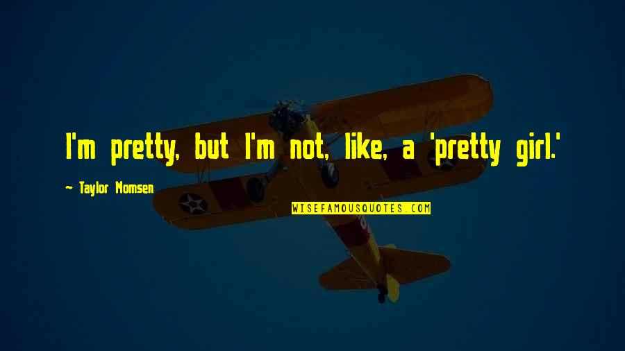 I'm Pretty Quotes By Taylor Momsen: I'm pretty, but I'm not, like, a 'pretty