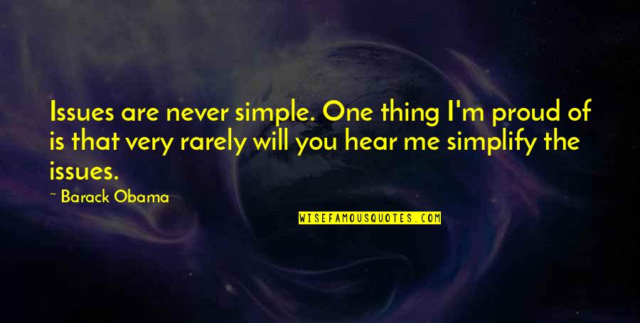 I'm Proud Of Me Quotes By Barack Obama: Issues are never simple. One thing I'm proud I'm Proud Of Me Quotes By Barack Obama: Issues are never simple. One thing I'm proud