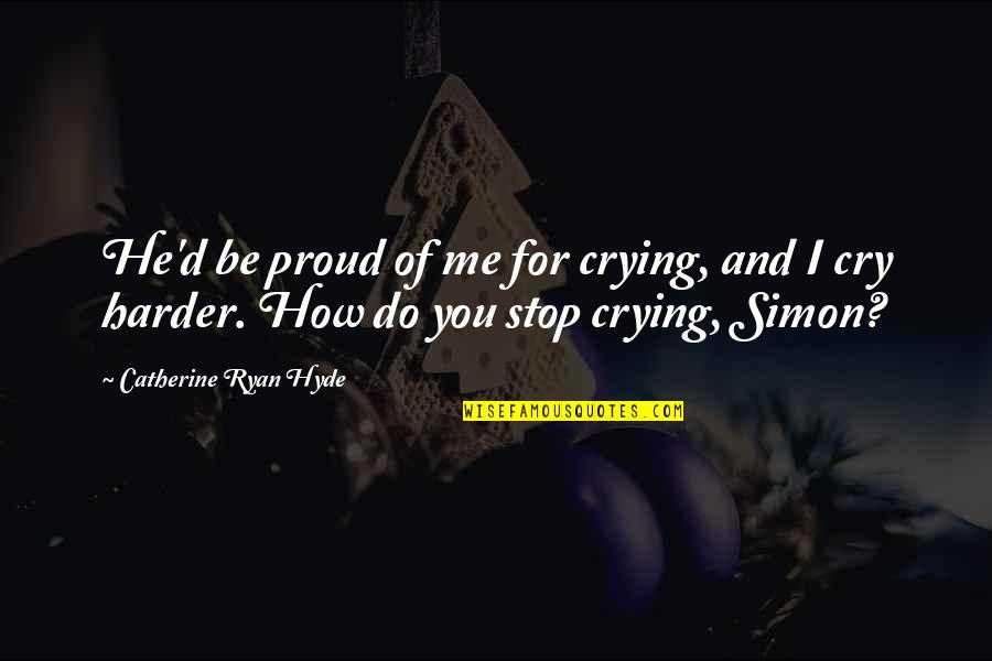 I'm Proud Of Me Quotes By Catherine Ryan Hyde: He'd be proud of me for crying, and I'm Proud Of Me Quotes By Catherine Ryan Hyde: He'd be proud of me for crying, and