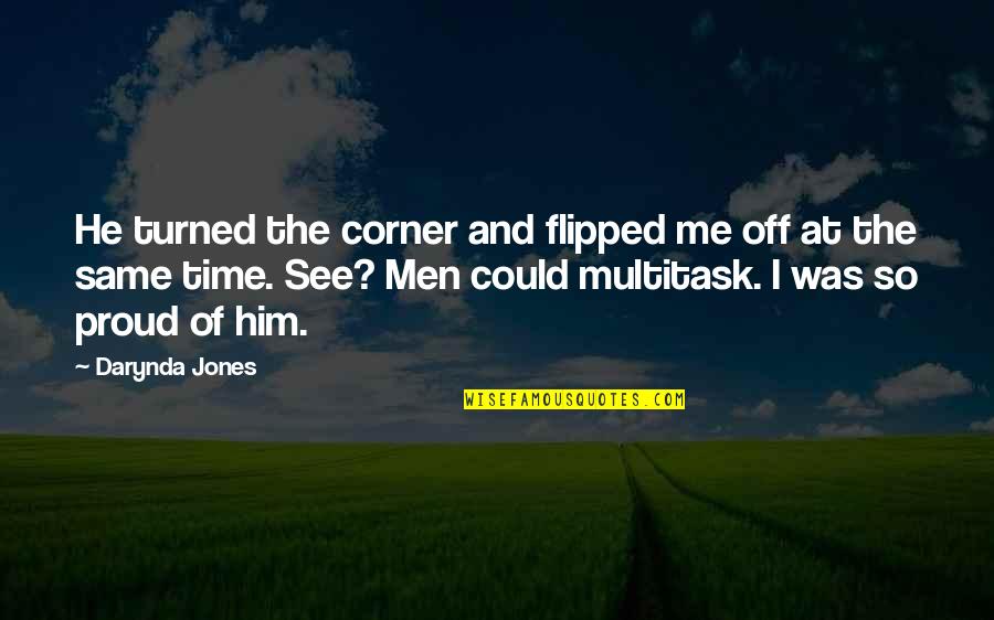 I'm Proud Of Me Quotes By Darynda Jones: He turned the corner and flipped me off I'm Proud Of Me Quotes By Darynda Jones: He turned the corner and flipped me off