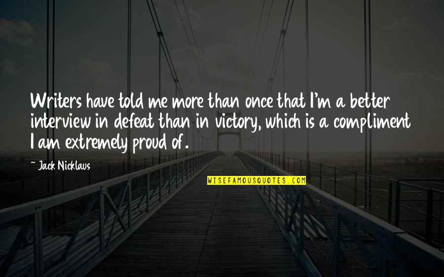 I'm Proud Of Me Quotes By Jack Nicklaus: Writers have told me more than once that I'm Proud Of Me Quotes By Jack Nicklaus: Writers have told me more than once that