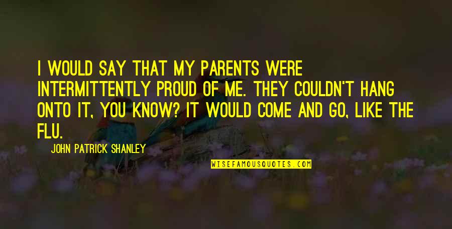 I'm Proud Of Me Quotes By John Patrick Shanley: I would say that my parents were intermittently