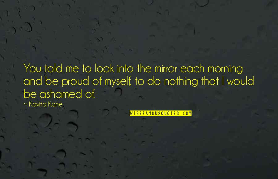 I'm Proud Of Me Quotes By Kavita Kane: You told me to look into the mirror I'm Proud Of Me Quotes By Kavita Kane: You told me to look into the mirror