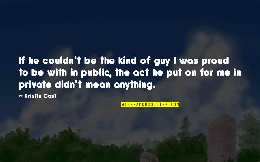 I'm Proud Of Me Quotes By Kristin Cast: If he couldn't be the kind of guy