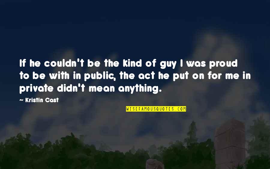 I'm Proud Of Me Quotes By Kristin Cast: If he couldn't be the kind of guy I'm Proud Of Me Quotes By Kristin Cast: If he couldn't be the kind of guy