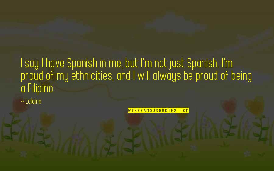 I'm Proud Of Me Quotes By Lalaine: I say I have Spanish in me, but I'm Proud Of Me Quotes By Lalaine: I say I have Spanish in me, but