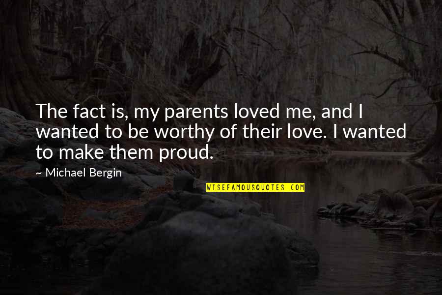 I'm Proud Of Me Quotes By Michael Bergin: The fact is, my parents loved me, and I'm Proud Of Me Quotes By Michael Bergin: The fact is, my parents loved me, and