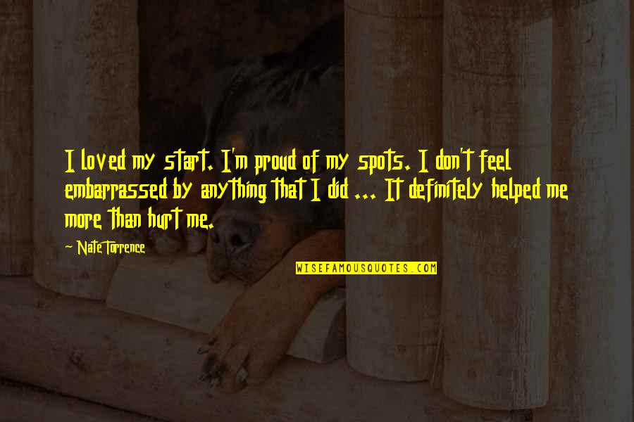 I'm Proud Of Me Quotes By Nate Torrence: I loved my start. I'm proud of my