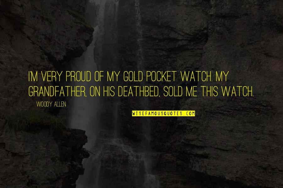 I'm Proud Of Me Quotes By Woody Allen: I'm very proud of my gold pocket watch. I'm Proud Of Me Quotes By Woody Allen: I'm very proud of my gold pocket watch.